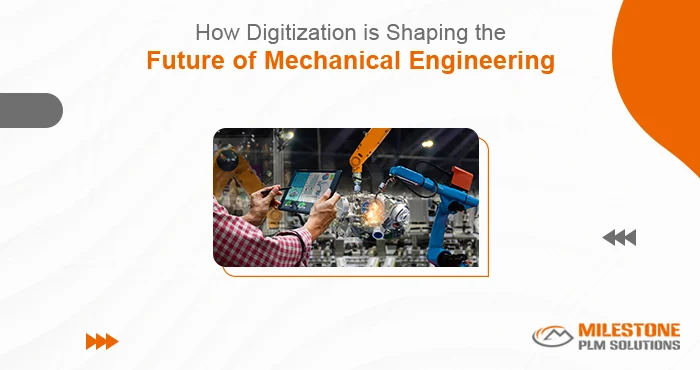 How Digitization is Shaping the Future of Mechanical Engineering