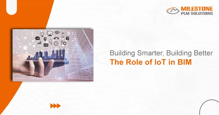 Building Smarter, Building Better: The Role of IoT in BIM