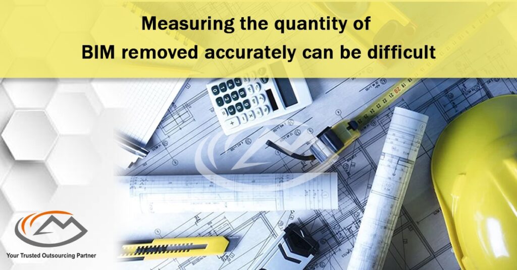 Measuring the quantity of BIM removed accurately can be difficult