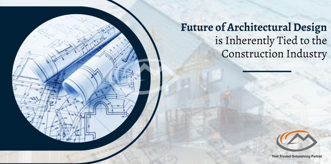 Future of Architectural Design is inherently tied to the Construction Industry.
