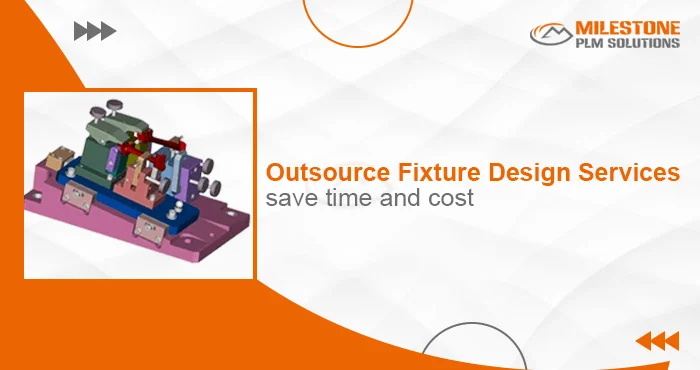 Outsource fixture design services - save time and cost