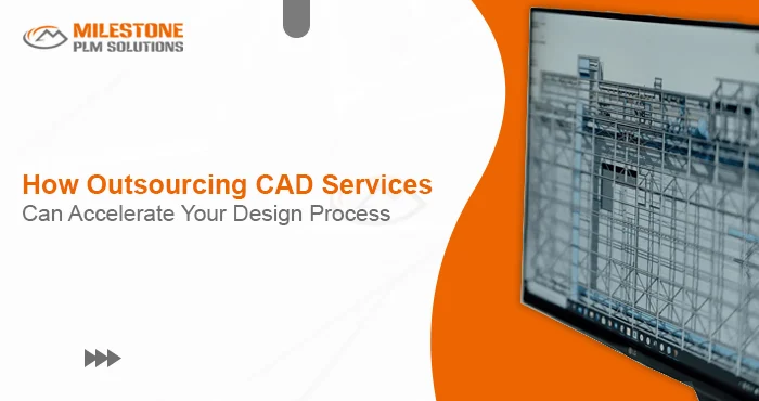 How Outsourcing CAD Services Can Accelerate Your Design Process