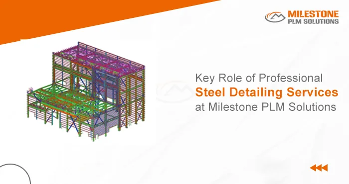 Key Role of Professional Steel Detailing Services at Milestone PLM Solutions