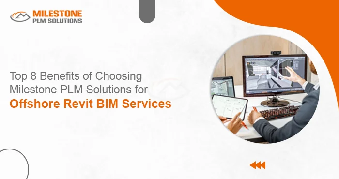 Top 8 Benefits of Choosing Milestone PLM Solutions for Offshore Revit BIM Services