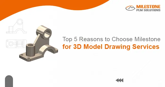 Top 5 Reasons to Choose Milestone for 3D Model Drawing Services