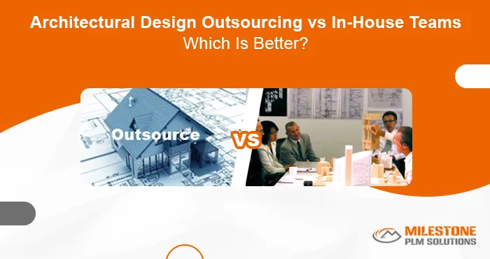 Architectural Design Outsourcing vs. In-House Teams: Which Is Better?