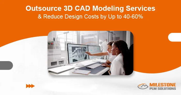 Outsource 3D CAD Modeling Services & Reduce Design Costs by Up to 57%
