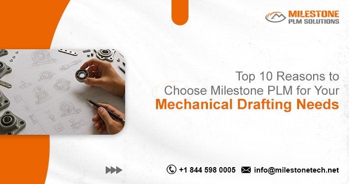 Top 10 Reasons to Choose Milestone PLM for Your Mechanical Drafting Needs Choose Milestone PLM for Your Mechanical Drafting Needs